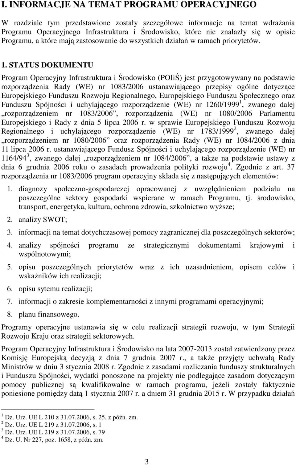 STATUS DOKUMENTU Program Operacyjny Infrastruktura i Środowisko (POIiŚ) jest przygotowywany na podstawie rozporządzenia Rady (WE) nr 1083/2006 ustanawiającego przepisy ogólne dotyczące Europejskiego