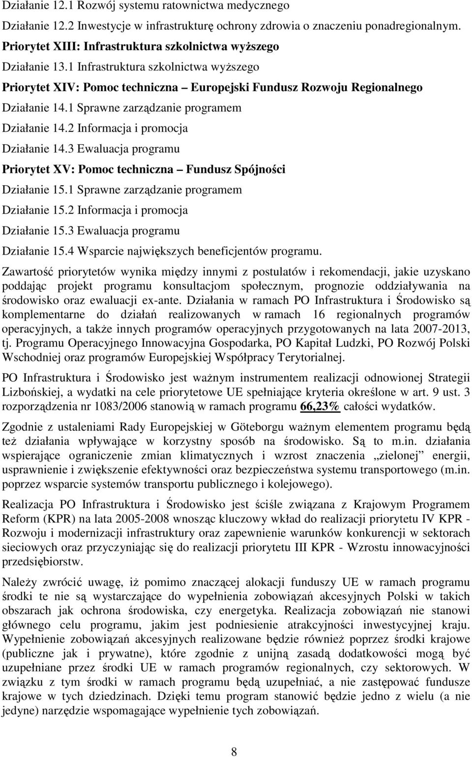 1 Sprawne zarządzanie programem Działanie 14.2 Informacja i promocja Działanie 14.3 Ewaluacja programu Priorytet XV: Pomoc techniczna Fundusz Spójności Działanie 15.