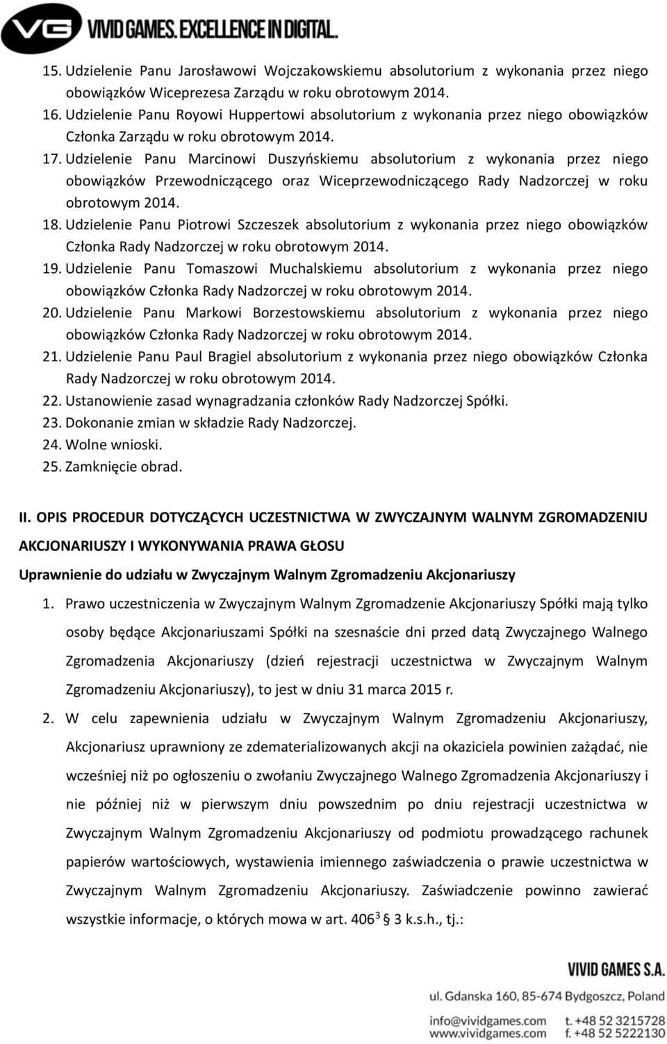 Udzielenie Panu Marcinowi Duszyńskiemu absolutorium z wykonania przez niego obowiązków Przewodniczącego oraz Wiceprzewodniczącego Rady Nadzorczej w roku obrotowym 2014. 18.