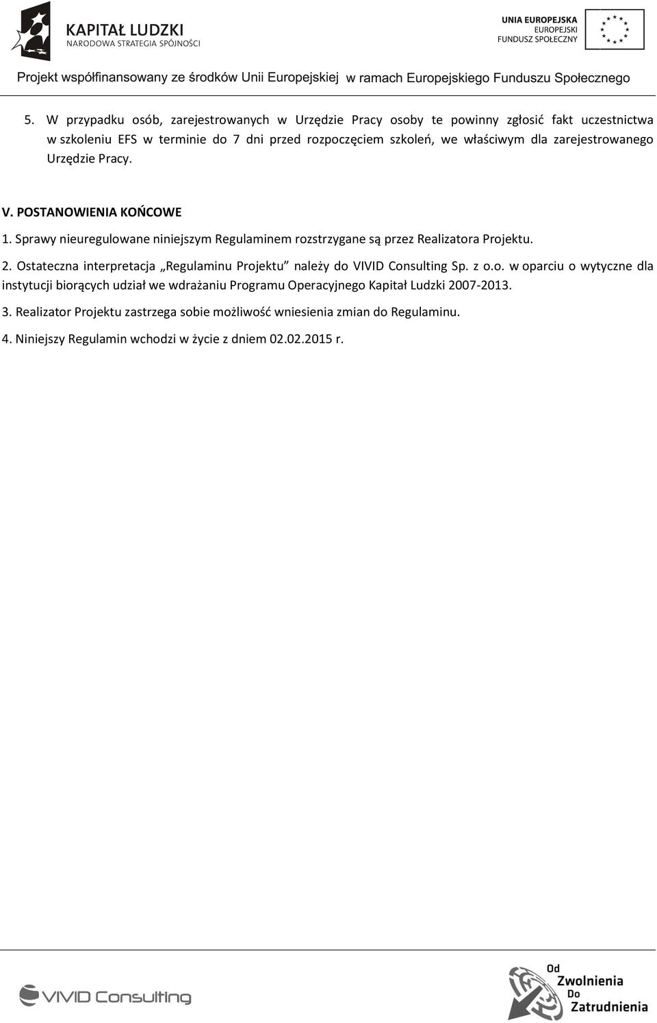 Ostateczna interpretacja Regulaminu Projektu należy do VIVID Consulting Sp. z o.o. w oparciu o wytyczne dla instytucji biorących udział we wdrażaniu Programu Operacyjnego Kapitał Ludzki 2007-2013.