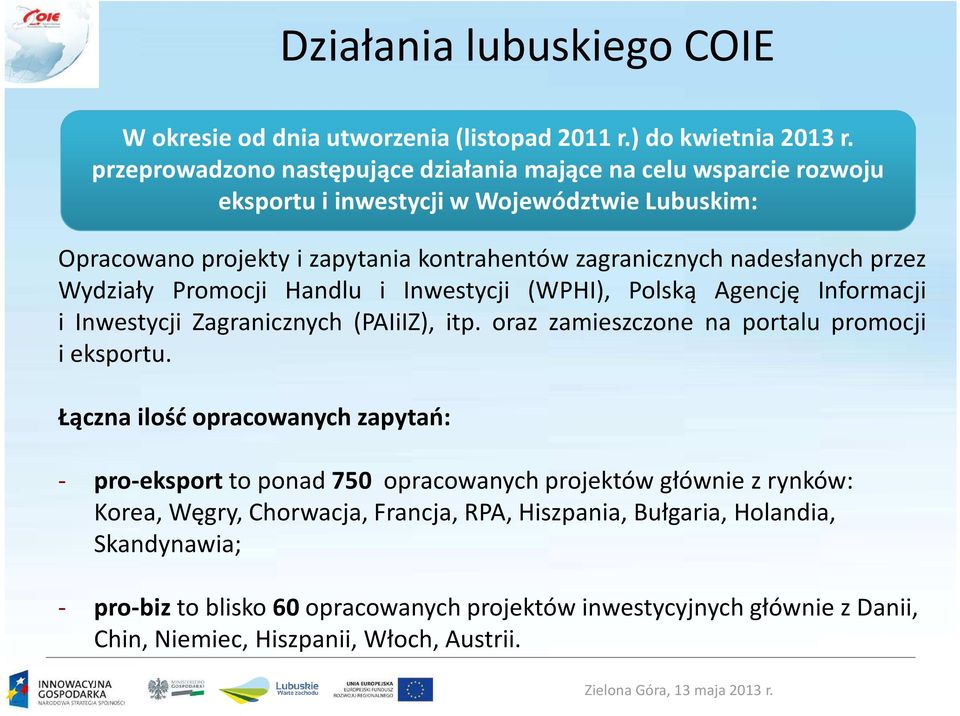 przez Wydziały Promocji Handlu i Inwestycji (WPHI), Polską Agencję Informacji i Inwestycji Zagranicznych (PAIiIZ), itp. oraz zamieszczone na portalu promocji i eksportu.