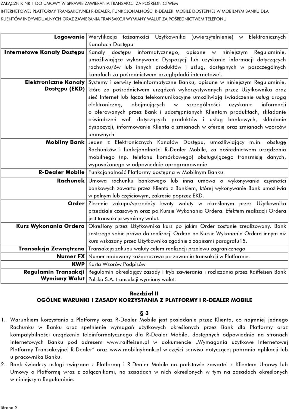 Elektroniczne Kanały Dostępu (EKD) Systemy i serwisy teleinformatyczne Banku, opisane w niniejszym Regulaminie, które za pośrednictwem urządzeń wykorzystywanych przez Użytkownika oraz sieć Internet