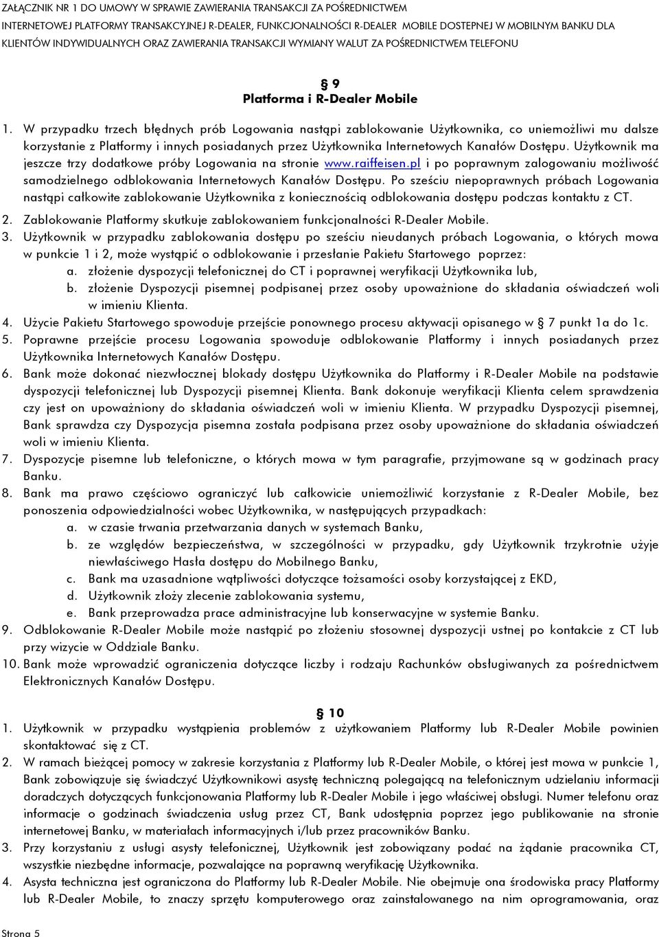 Użytkownik ma jeszcze trzy dodatkowe próby Logowania na stronie www.raiffeisen.pl i po poprawnym zalogowaniu możliwość samodzielnego odblokowania Internetowych Kanałów Dostępu.