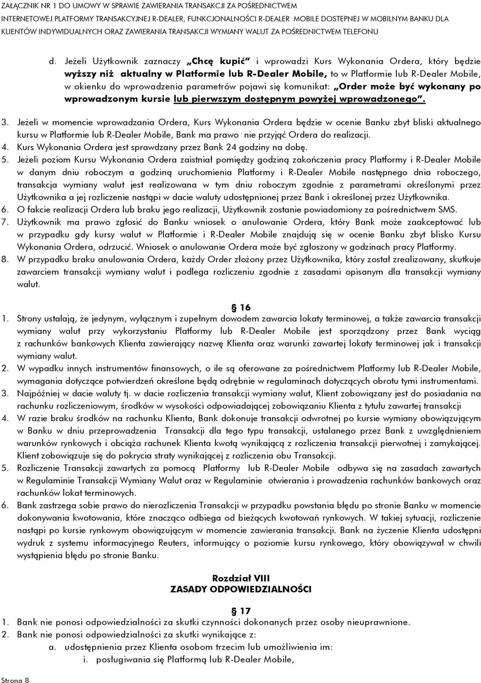 Jeżeli w momencie wprowadzania Ordera, Kurs Wykonania Ordera będzie w ocenie Banku zbyt bliski aktualnego kursu w Platformie lub R-Dealer Mobile, Bank ma prawo nie przyjąć Ordera do realizacji. 4.