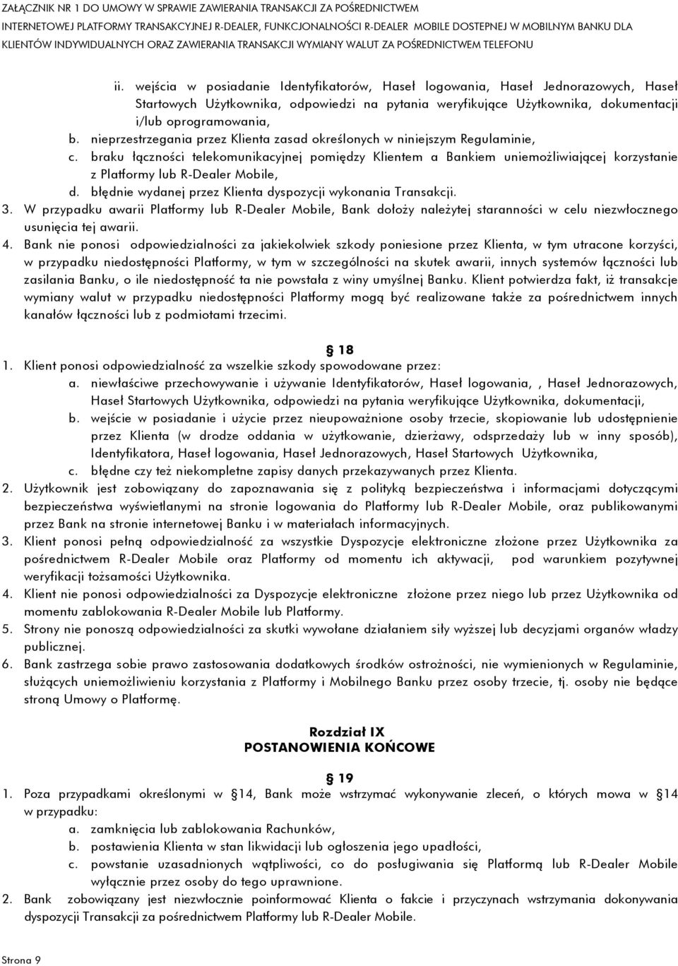 braku łączności telekomunikacyjnej pomiędzy Klientem a Bankiem uniemożliwiającej korzystanie z Platformy lub R-Dealer Mobile, d. błędnie wydanej przez Klienta dyspozycji wykonania Transakcji. 3.