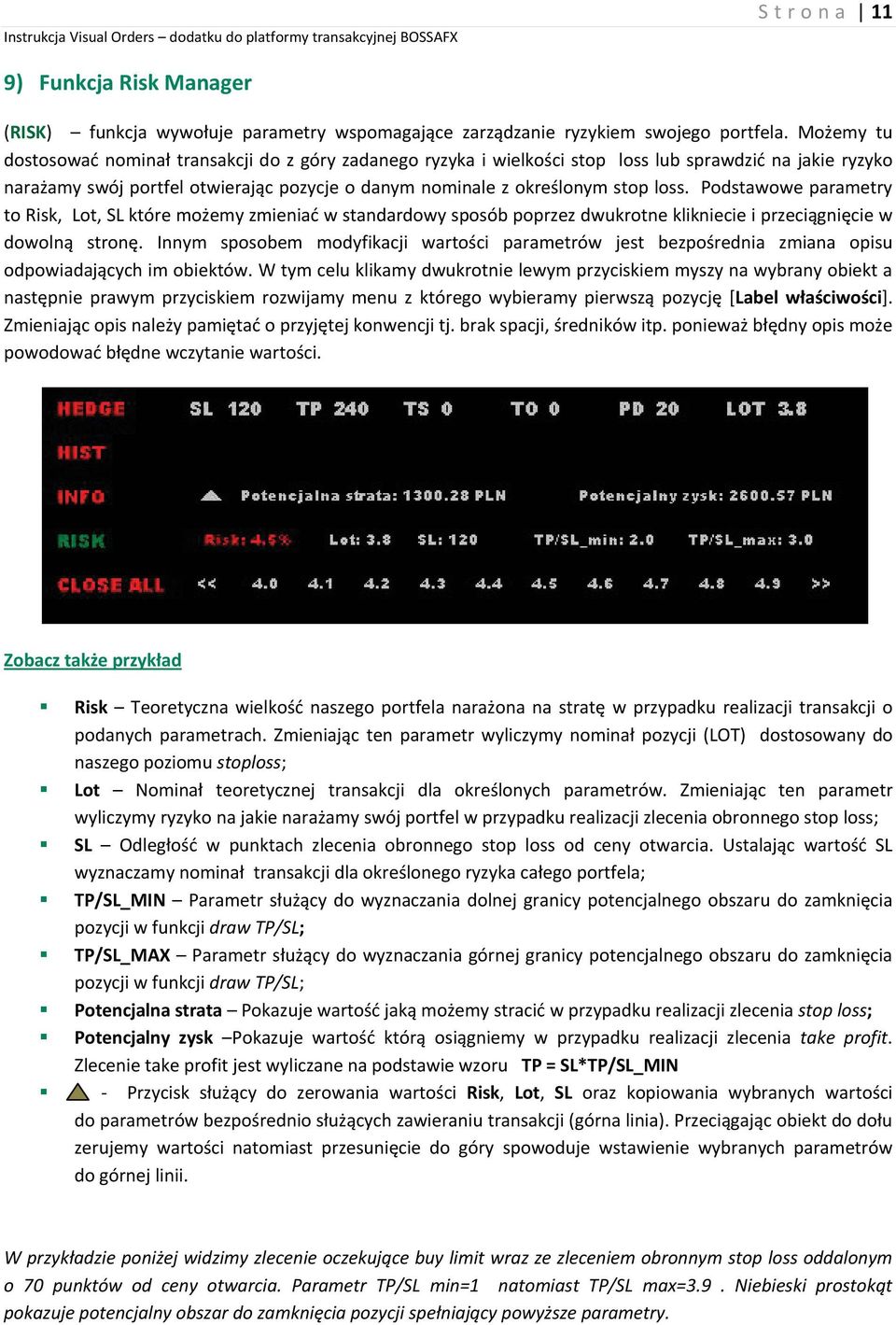Podstawowe parametry to Risk, Lot, SL które możemy zmieniać w standardowy sposób poprzez dwukrotne klikniecie i przeciągnięcie w dowolną stronę.