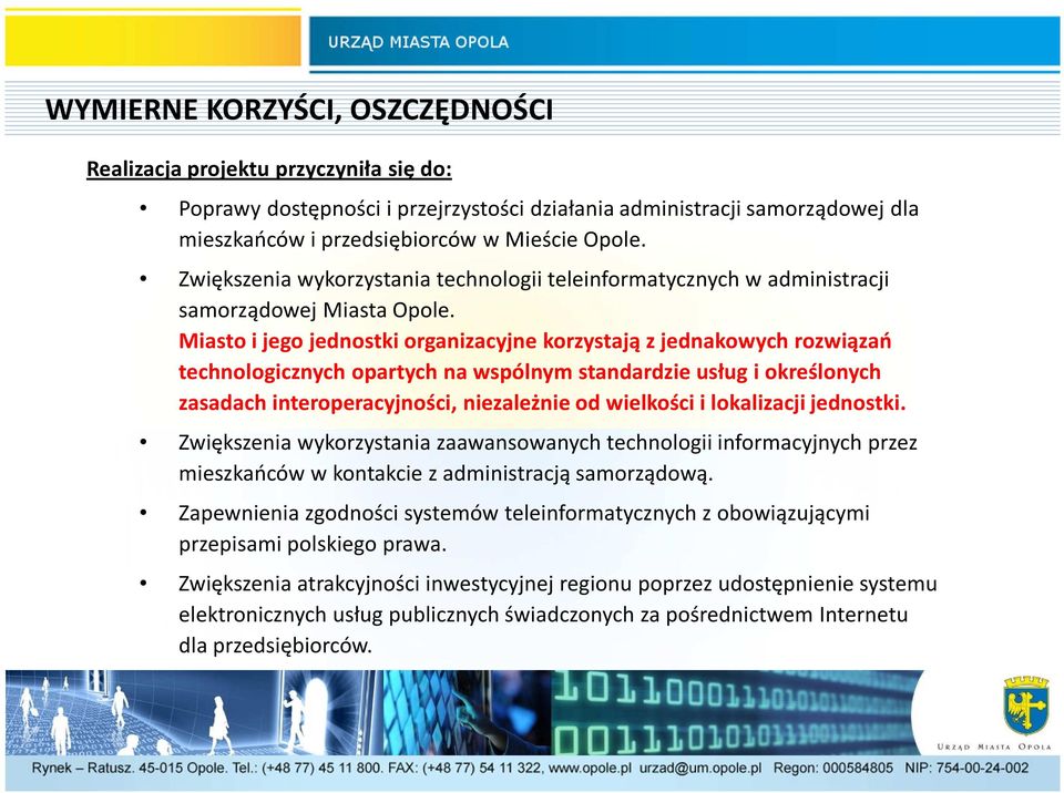 Miasto i jego jednostki organizacyjne korzystają z jednakowych rozwiązań technologicznych opartych na wspólnym standardzie usług i określonych zasadach interoperacyjności, niezależnie od wielkości i