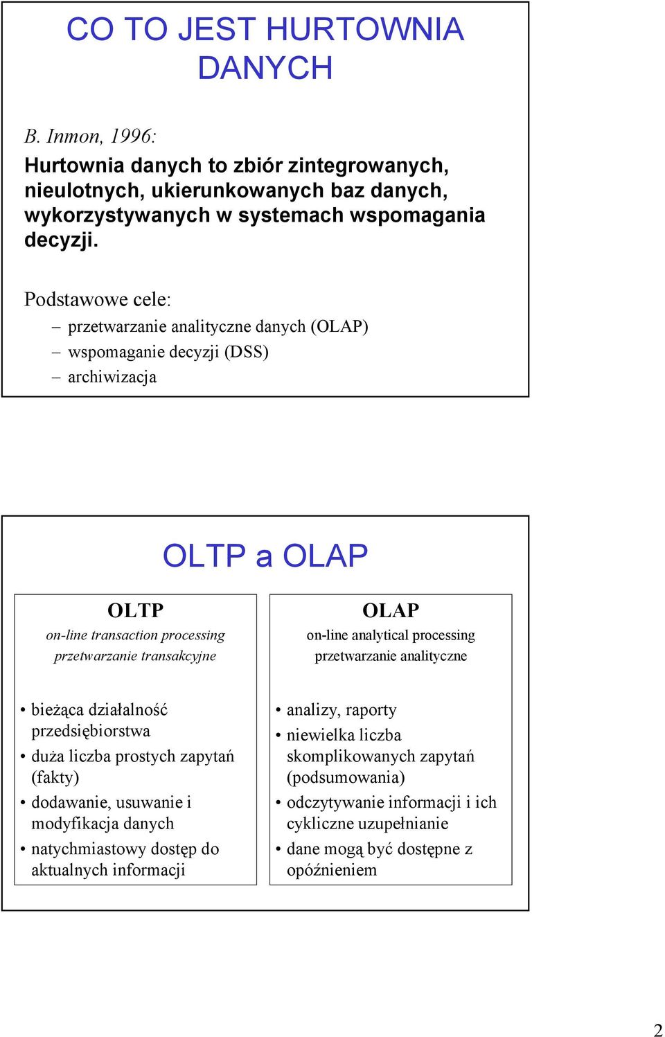 analytical processing przetwarzanie analityczne bieżąca działalność przedsiębiorstwa duża liczba prostych zapytań (fakty) dodawanie, usuwanie i modyfikacja danych natychmiastowy