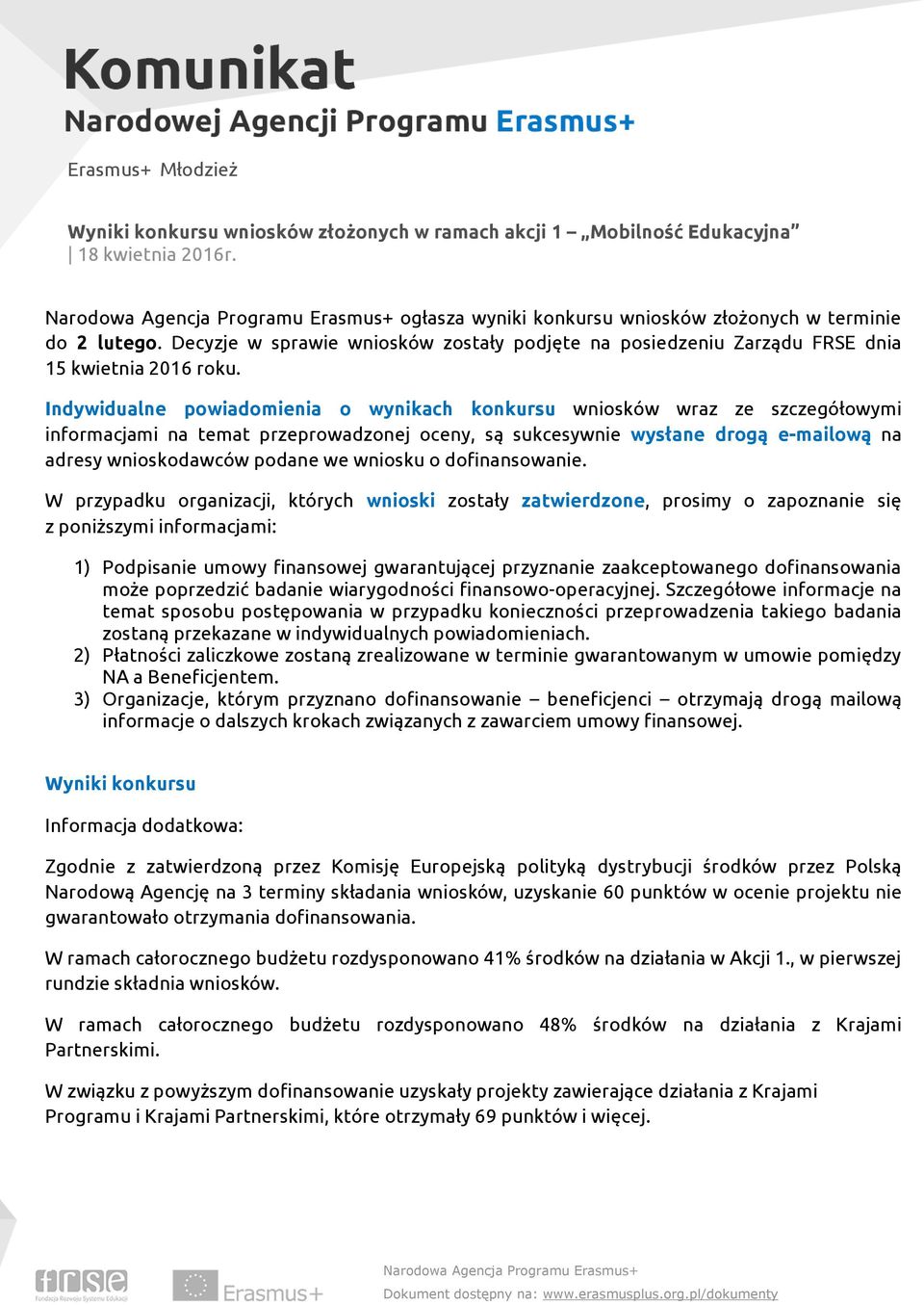 Indywidualne powiadomienia o wynikach konkursu wniosków wraz ze szczegółowymi informacjami na temat przeprowadzonej oceny, są sukcesywnie wysłane drogą e-mailową na adresy wnioskodawców podane we