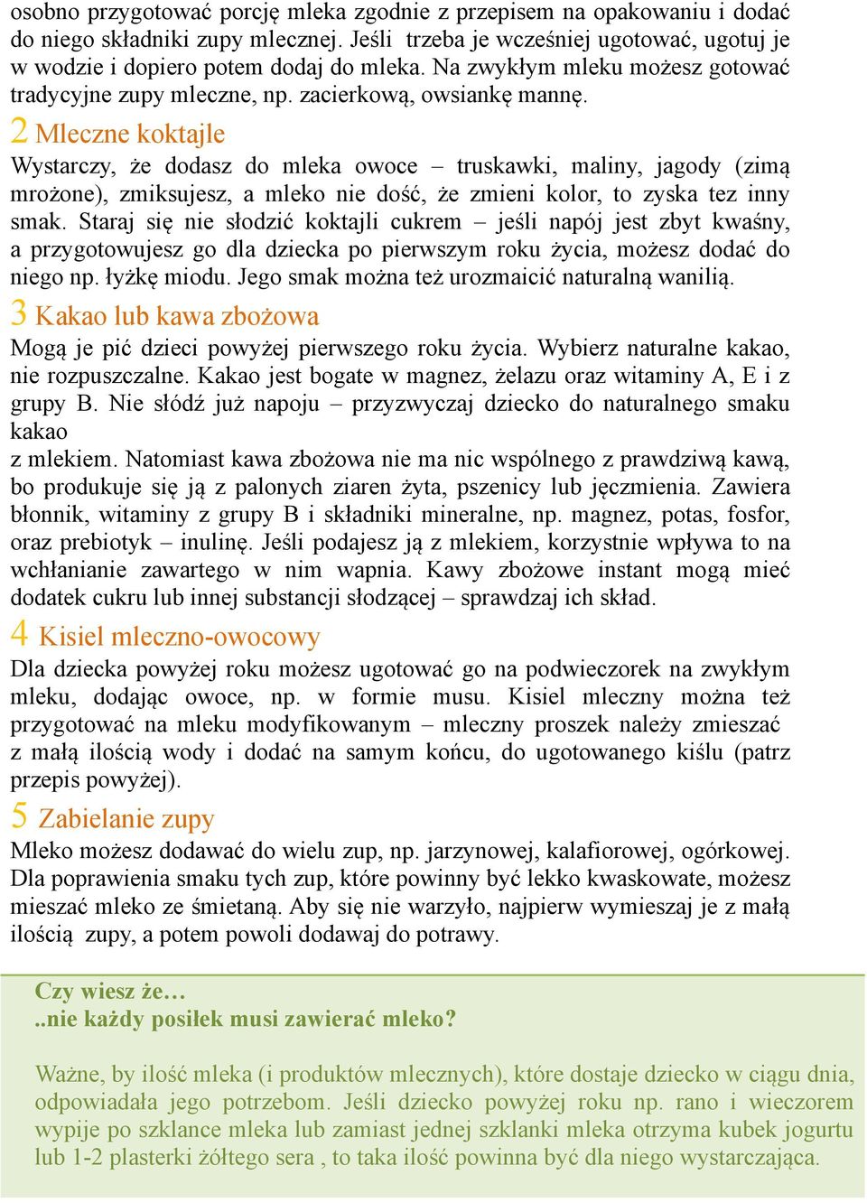 2 Mleczne koktajle Wystarczy, że dodasz do mleka owoce truskawki, maliny, jagody (zimą mrożone), zmiksujesz, a mleko nie dość, że zmieni kolor, to zyska tez inny smak.