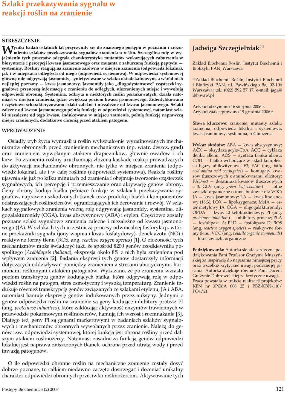 Szczególną rolę w wyjaśnieniu tych procesów odegrała charakterystyka mutantów wykazujących zaburzenia w biosyntezie i percepcji kwasu jasmonowego oraz mutanta z zaburzoną funkcją peptydu systeminy.