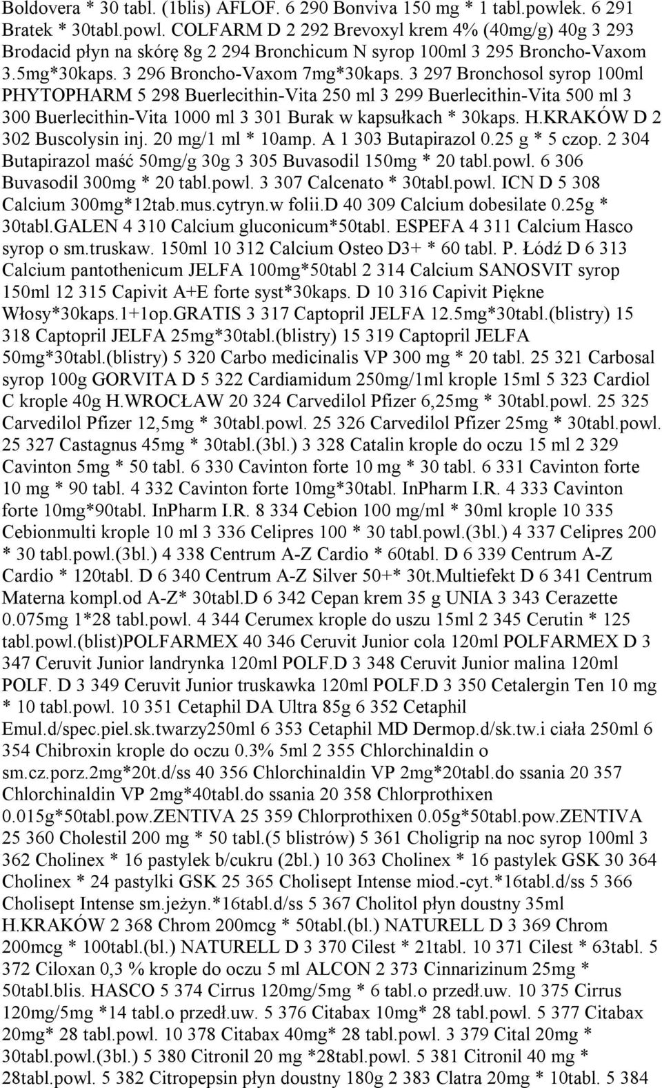 3 296 Broncho-Vaxom 7mg*30kaps. 3 297 Bronchosol syrop 100ml PHYTOPHARM 5 298 Buerlecithin-Vita 250 ml 3 299 Buerlecithin-Vita 500 ml 3 300 Buerlecithin-Vita 1000 ml 3 301 Burak w kapsułkach * 30kaps.
