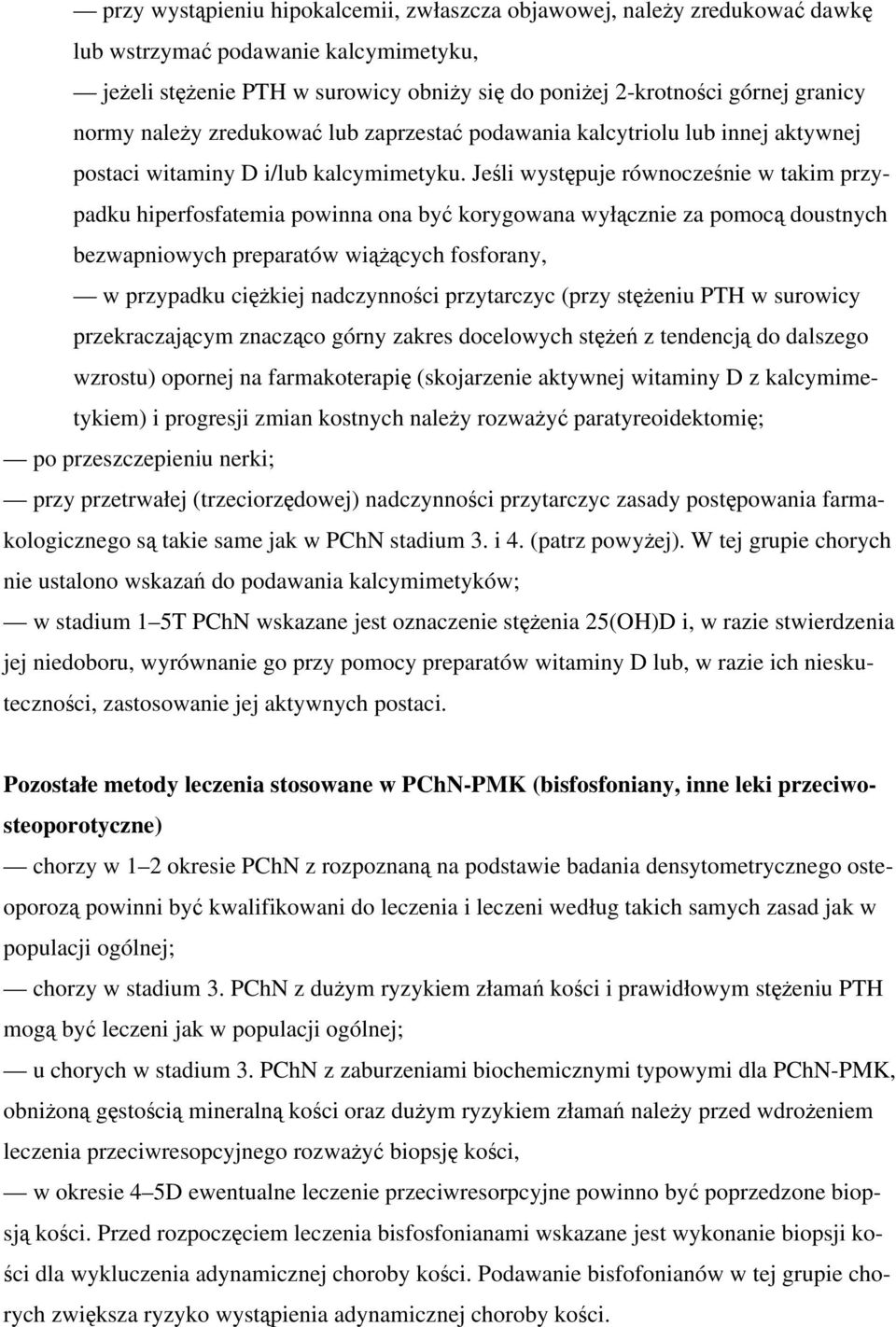 Jeśli występuje równocześnie w takim przypadku hiperfosfatemia powinna ona być korygowana wyłącznie za pomocą doustnych bezwapniowych preparatów wiążących fosforany, w przypadku ciężkiej nadczynności