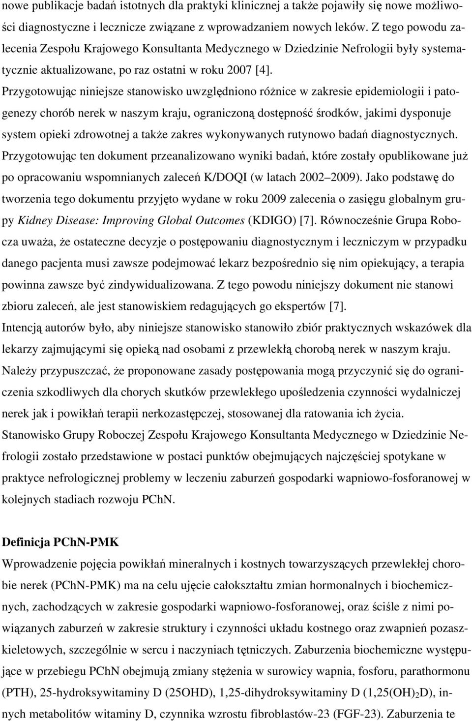 Przygotowując niniejsze stanowisko uwzględniono różnice w zakresie epidemiologii i patogenezy chorób nerek w naszym kraju, ograniczoną dostępność środków, jakimi dysponuje system opieki zdrowotnej a