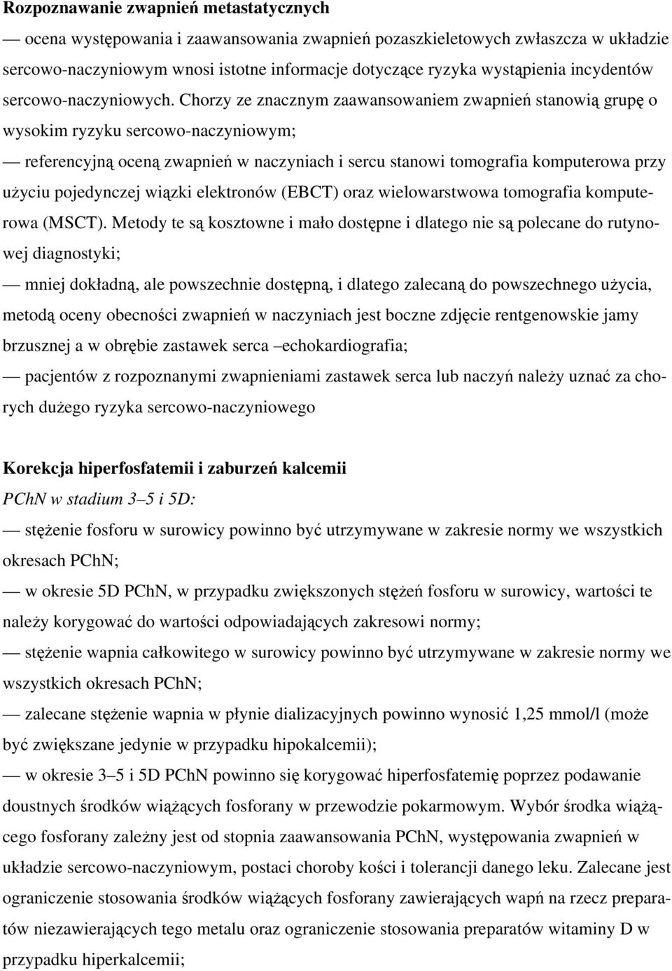 Chorzy ze znacznym zaawansowaniem zwapnień stanowią grupę o wysokim ryzyku sercowo-naczyniowym; referencyjną oceną zwapnień w naczyniach i sercu stanowi tomografia komputerowa przy użyciu pojedynczej