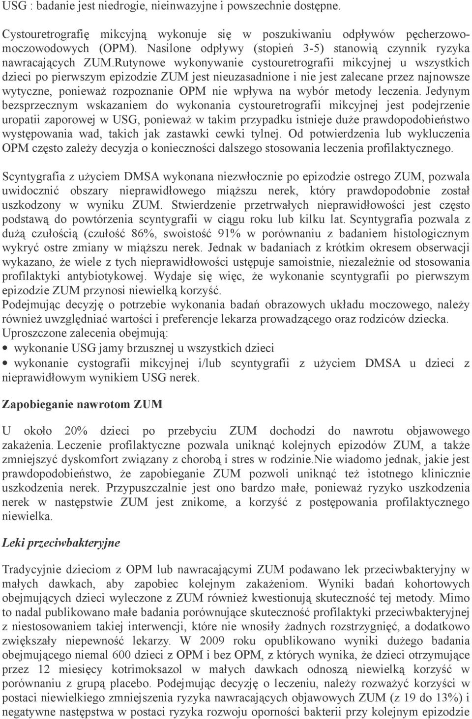 Rutynowe wykonywanie cystouretrografii mikcyjnej u wszystkich dzieci po pierwszym epizodzie ZUM jest nieuzasadnione i nie jest zalecane przez najnowsze wytyczne, ponieważ rozpoznanie OPM nie wpływa