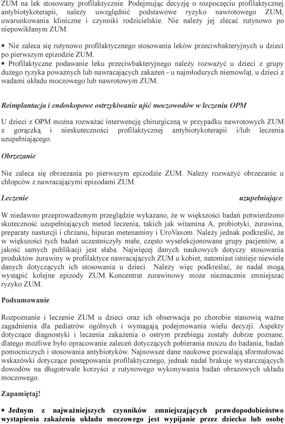 Nie należy jej zlecać rutynowo po niepowikłanym ZUM. Nie zaleca się rutynowo profilaktycznego stosowania leków przeciwbakteryjnych u dzieci po pierwszym epizodzie ZUM.