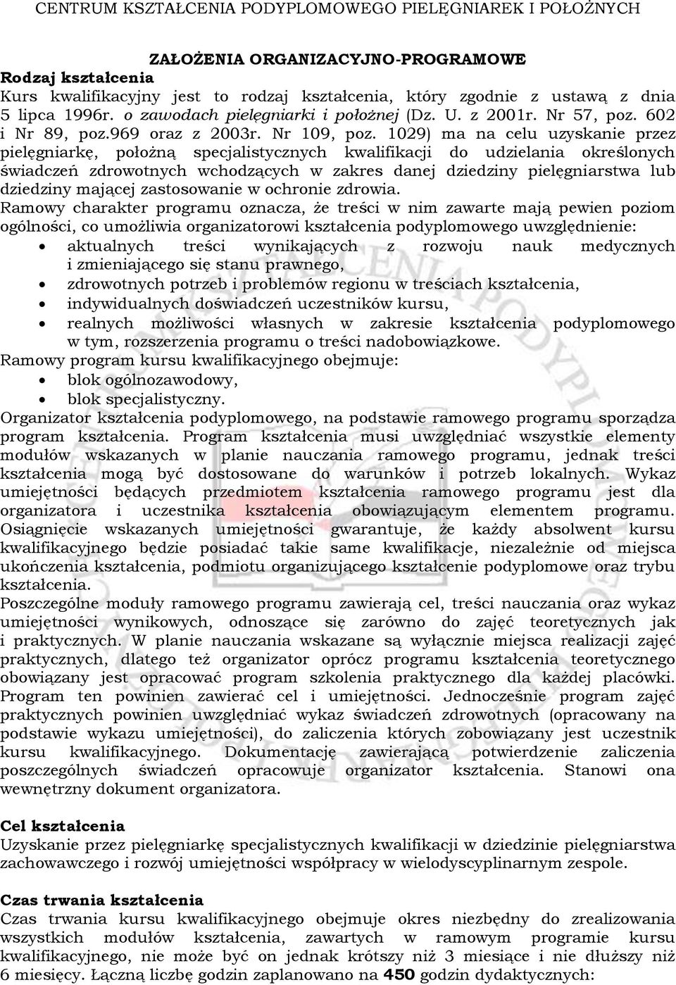 1029) ma na celu uzyskanie przez pielęgniarkę, położną specjalistycznych kwalifikacji do udzielania określonych świadczeń zdrowotnych wchodzących w zakres danej dziedziny pielęgniarstwa lub dziedziny