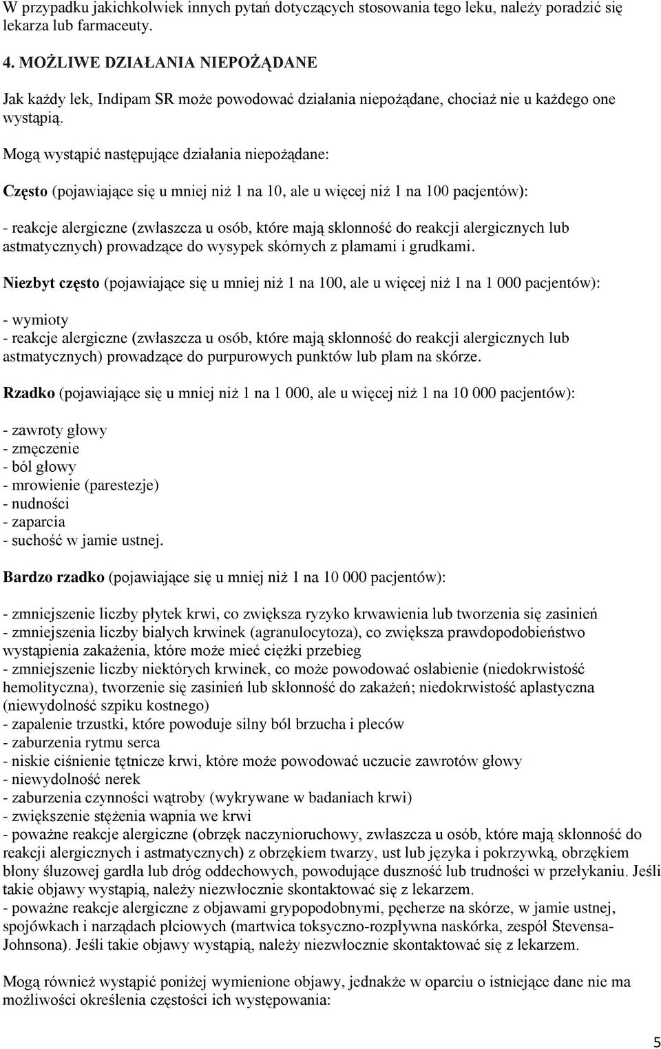 Mogą wystąpić następujące działania niepożądane: Często (pojawiające się u mniej niż 1 na 10, ale u więcej niż 1 na 100 pacjentów): - reakcje alergiczne (zwłaszcza u osób, które mają skłonność do