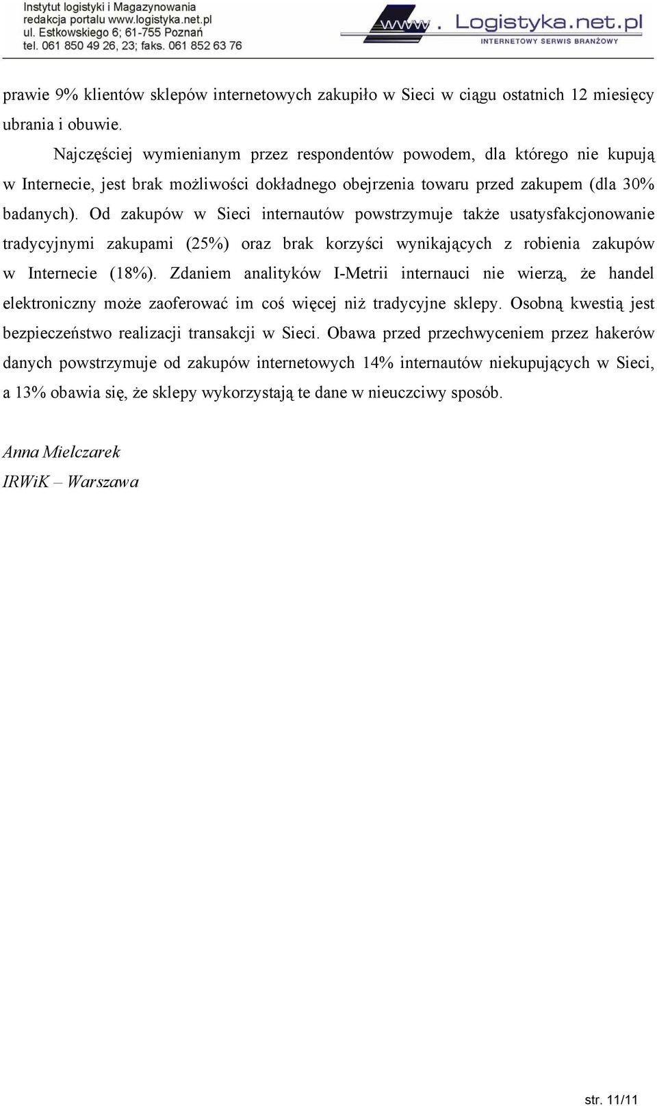 Od zakupów w Sieci internautów powstrzymuje także usatysfakcjonowanie tradycyjnymi zakupami (25%) oraz brak korzyści wynikających z robienia zakupów w Internecie (18%).