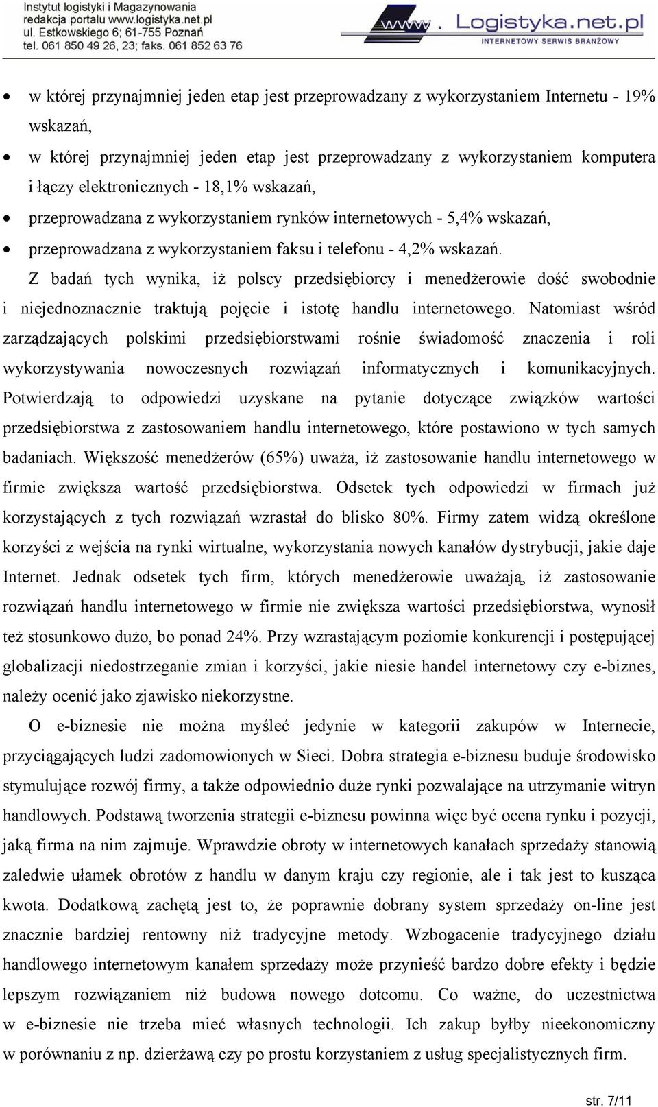 Z badań tych wynika, iż polscy przedsiębiorcy i menedżerowie dość swobodnie i niejednoznacznie traktują pojęcie i istotę handlu internetowego.