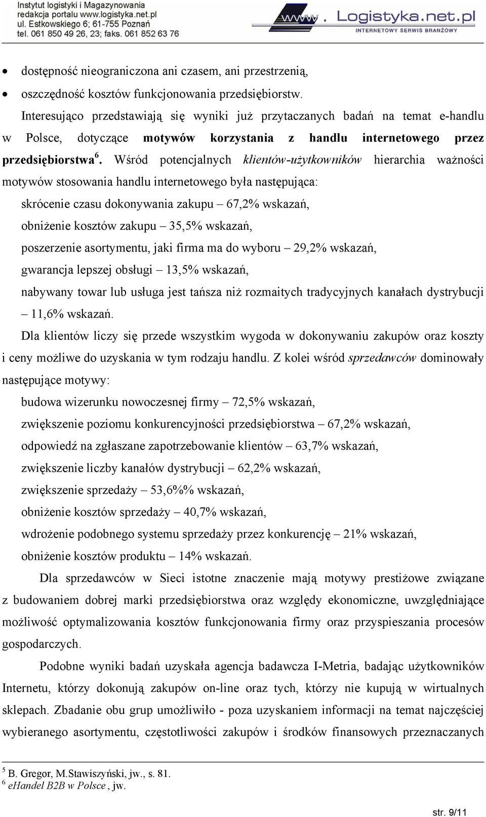 Wśród potencjalnych klientów-użytkowników hierarchia ważności motywów stosowania handlu internetowego była następująca: skrócenie czasu dokonywania zakupu 67,2% wskazań, obniżenie kosztów zakupu