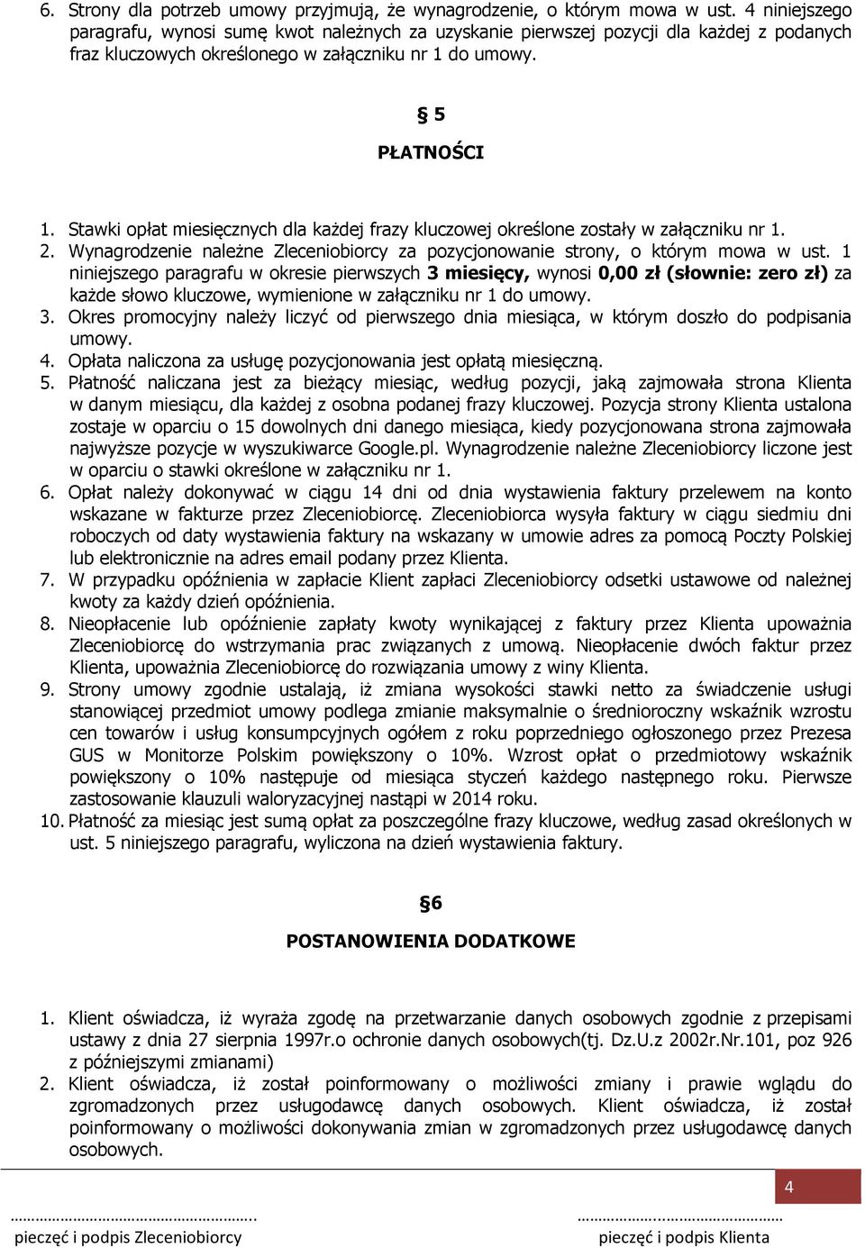 Stawki opłat miesięcznych dla każdej frazy kluczowej określone zostały w załączniku nr 1. 2. Wynagrodzenie należne Zleceniobiorcy za pozycjonowanie strony, o którym mowa w ust.