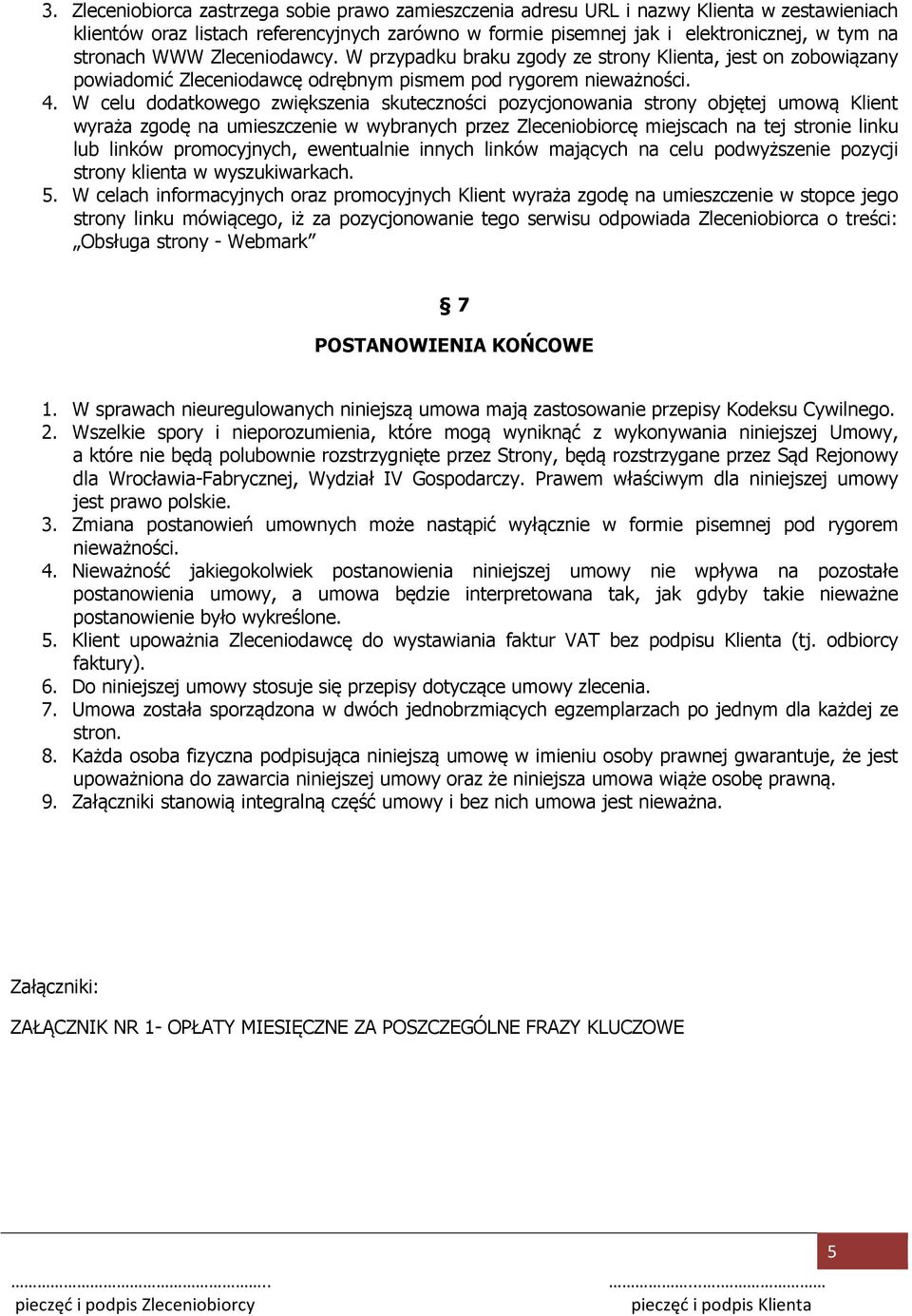 W celu dodatkowego zwiększenia skuteczności pozycjonowania strony objętej umową Klient wyraża zgodę na umieszczenie w wybranych przez Zleceniobiorcę miejscach na tej stronie linku lub linków