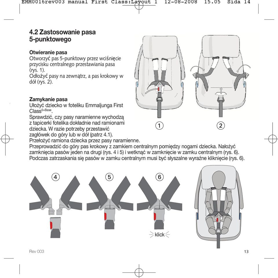 Zamykanie pasa Ułożyć dziecko w foteliku Emmaljunga First Class 0+Base. Sprawdzić, czy pasy naramienne wychodzą z tapicerki fotelika dokładnie nad ramionami dziecka.