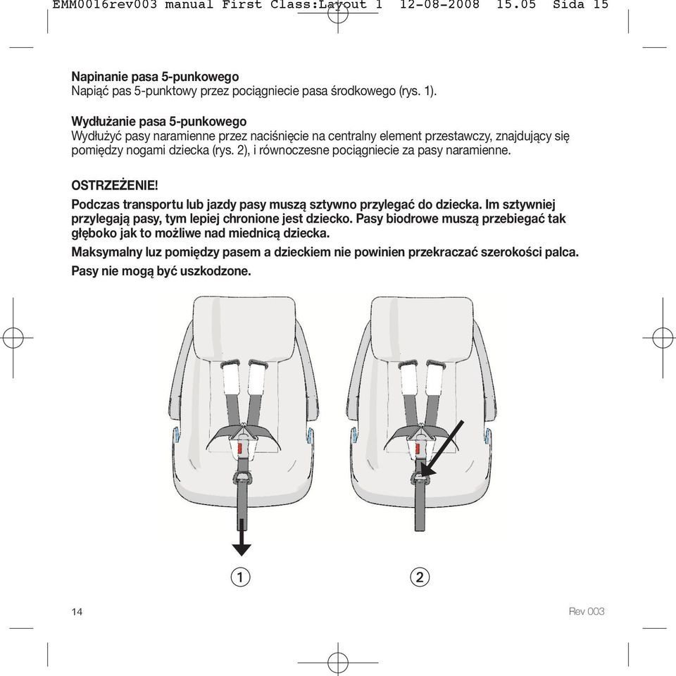 2), i równoczesne pociągniecie za pasy naramienne. OSTRZEŻENIE! Podczas transportu lub jazdy pasy muszą sztywno przylegać do dziecka.