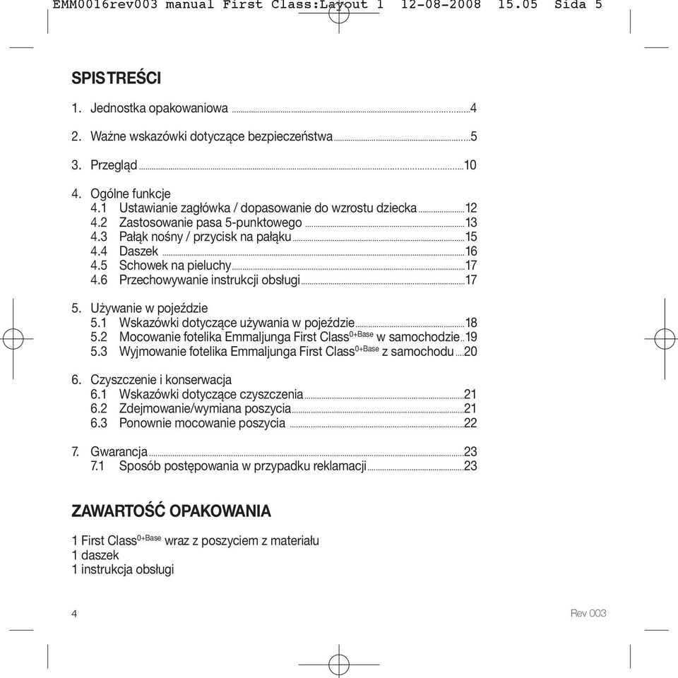 6 Przechowywanie instrukcji obsługi...17 5. Używanie w pojeździe 5.1 Wskazówki dotyczące używania w pojeździe...18 5.2 Mocowanie fotelika Emmaljunga First Class 0+Base w samochodzie..19 5.