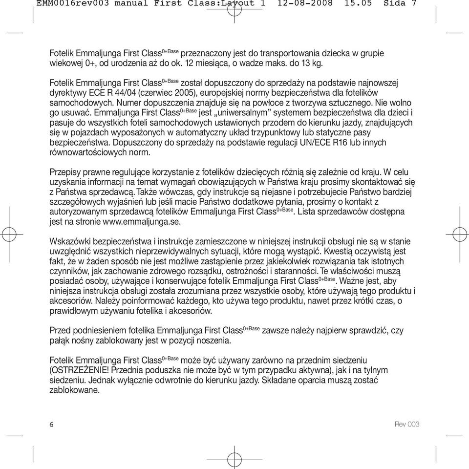 Fotelik Emmaljunga First Class 0+Base został dopuszczony do sprzedaży na podstawie najnowszej dyrektywy ECE R 44/04 (czerwiec 2005), europejskiej normy bezpieczeństwa dla fotelików samochodowych.