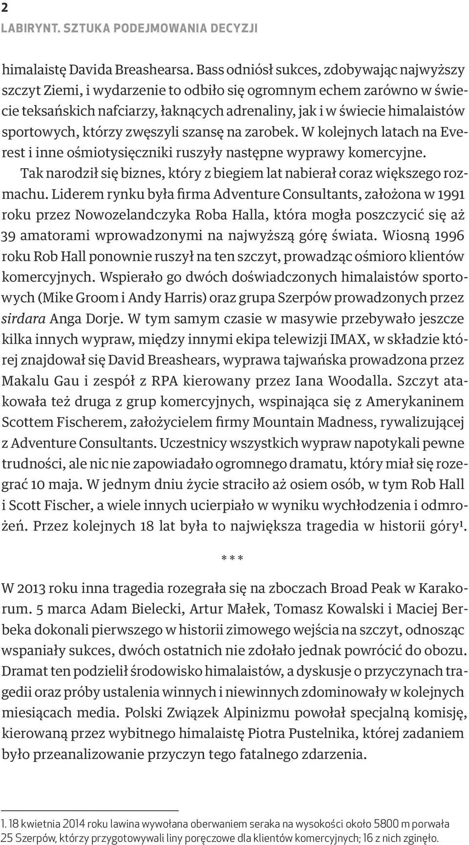 sportowych, którzy zwęszyli szansę na zarobek. W kolejnych latach na Everest i inne ośmiotysięczniki ruszyły następne wyprawy komercyjne.