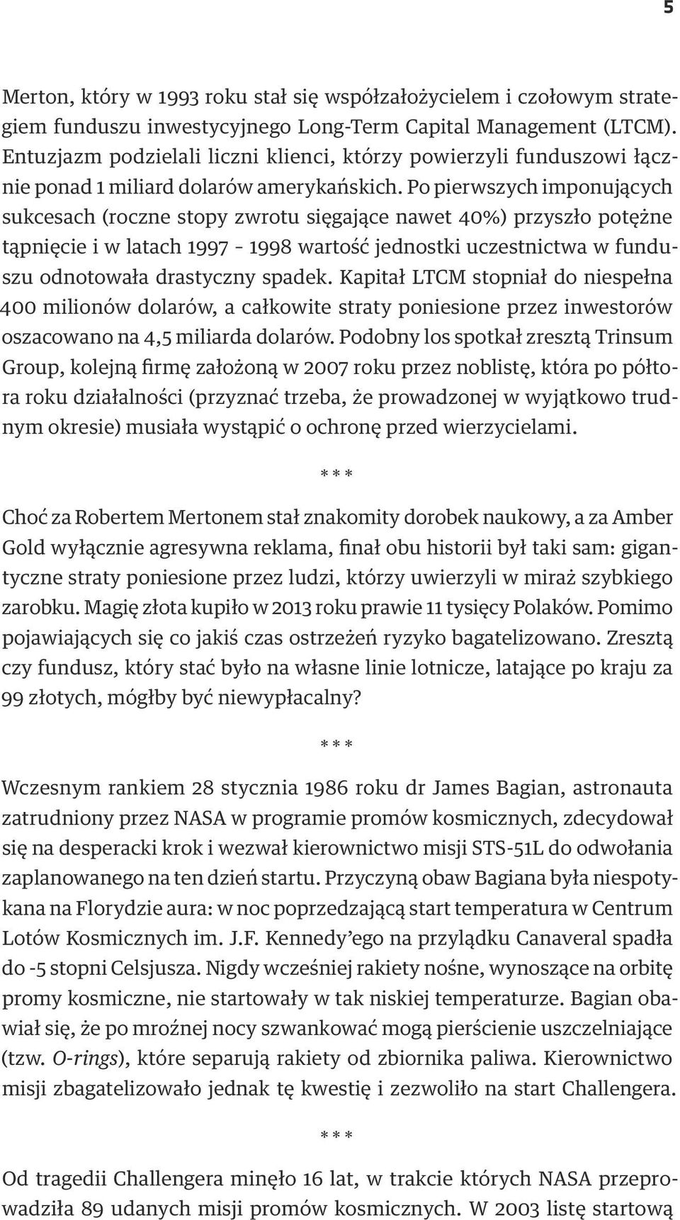 Po pierwszych imponujących sukcesach (roczne stopy zwrotu sięgające nawet 40%) przyszło potężne tąpnięcie i w latach 1997 1998 wartość jednostki uczestnictwa w funduszu odnotowała drastyczny spadek.