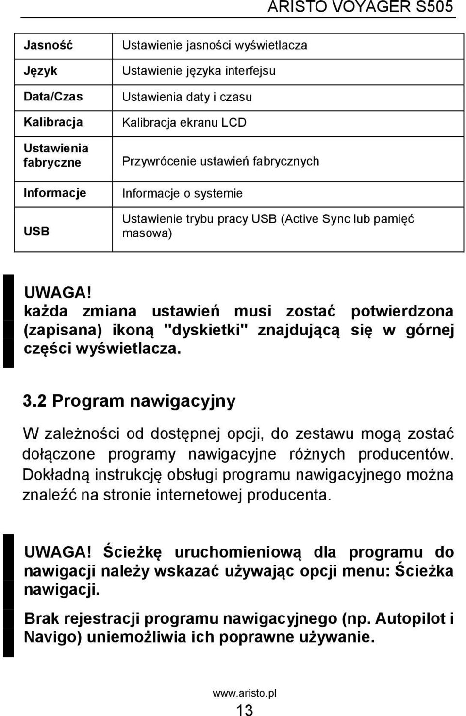 każda zmiana ustawień musi zostać potwierdzona (zapisana) ikoną "dyskietki" znajdującą się w górnej części wyświetlacza. 3.