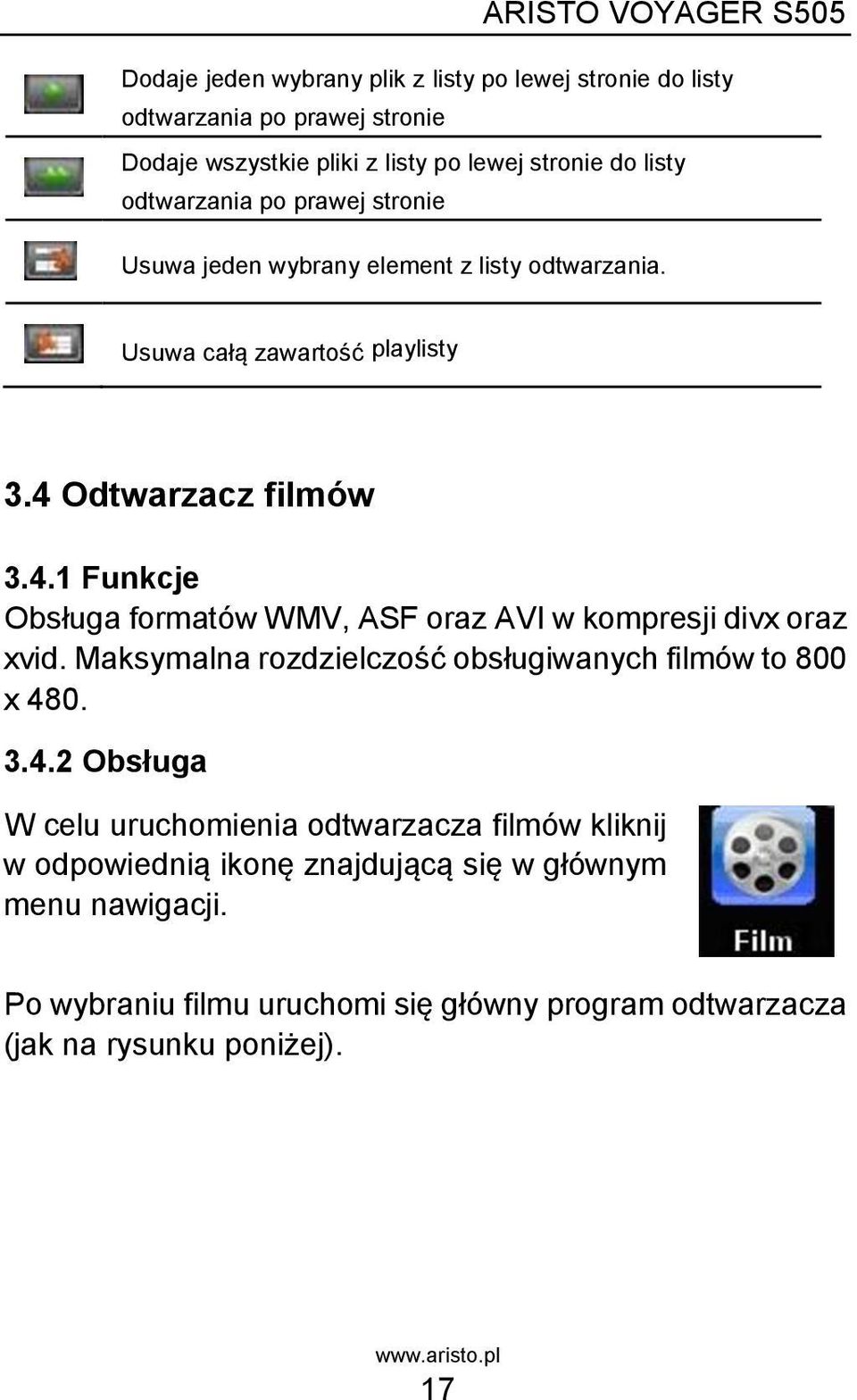 Odtwarzacz filmów 3.4.1 Funkcje Obsługa formatów WMV, ASF oraz AVI w kompresji divx oraz xvid. Maksymalna rozdzielczość obsługiwanych filmów to 800 x 480. 3.4.2 Obsługa W celu uruchomienia odtwarzacza filmów kliknij w odpowiednią ikonę znajdującą się w głównym menu nawigacji.