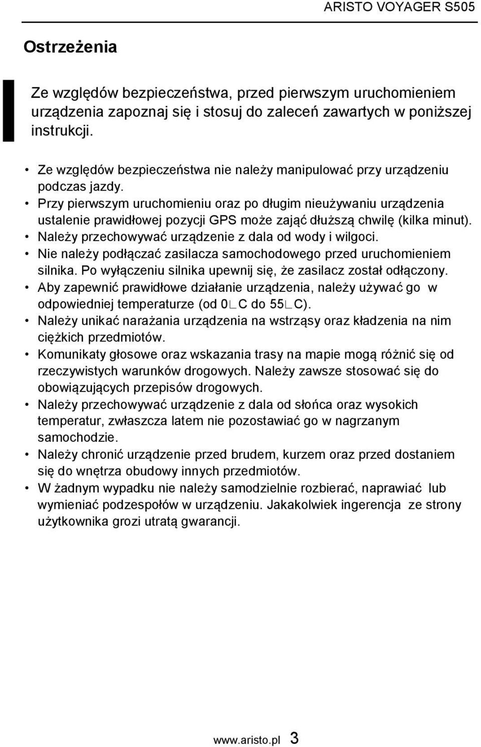 Przy pierwszym uruchomieniu oraz po długim nieużywaniu urządzenia ustalenie prawidłowej pozycji GPS może zająć dłuższą chwilę (kilka minut). Należy przechowywać urządzenie z dala od wody i wilgoci.