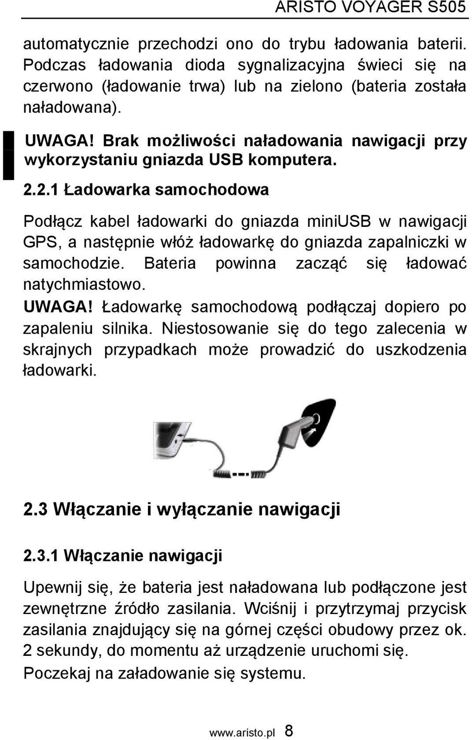 2.1 Ładowarka samochodowa Podłącz kabel ładowarki do gniazda miniusb w nawigacji GPS, a następnie włóż ładowarkę do gniazda zapalniczki w samochodzie.