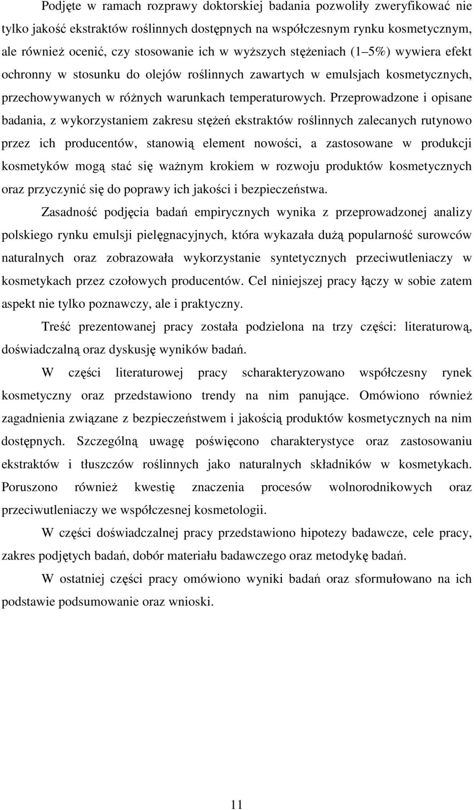 Przeprowadzone i opisane badania, z wykorzystaniem zakresu stęŝeń ekstraktów roślinnych zalecanych rutynowo przez ich producentów, stanowią element nowości, a zastosowane w produkcji kosmetyków mogą