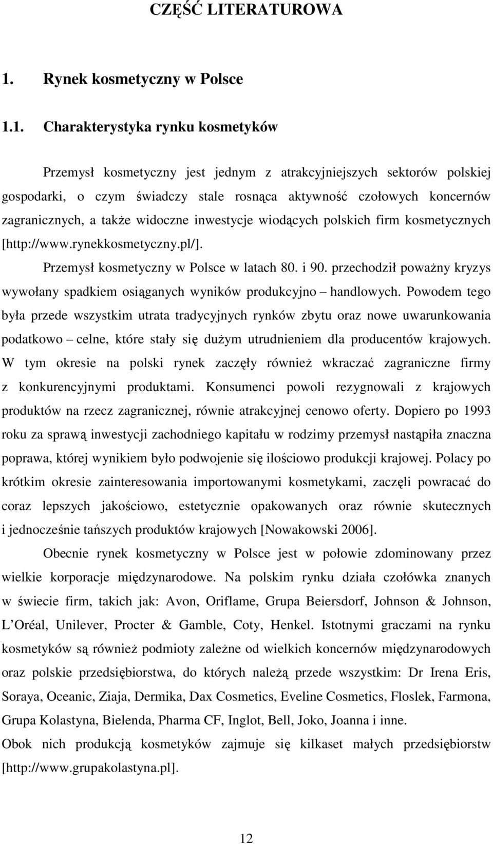 1. Charakterystyka rynku kosmetyków Przemysł kosmetyczny jest jednym z atrakcyjniejszych sektorów polskiej gospodarki, o czym świadczy stale rosnąca aktywność czołowych koncernów zagranicznych, a