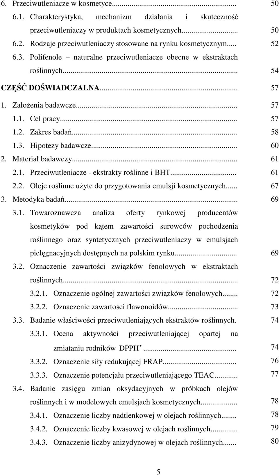 .. 1.2. Zakres badań... 1.3. Hipotezy badawcze... 2. Materiał badawczy... 2.1. Przeciwutleniacze - ekstrakty roślinne i BHT... 2.2. Oleje roślinne uŝyte do przygotowania emulsji kosmetycznych... 3.