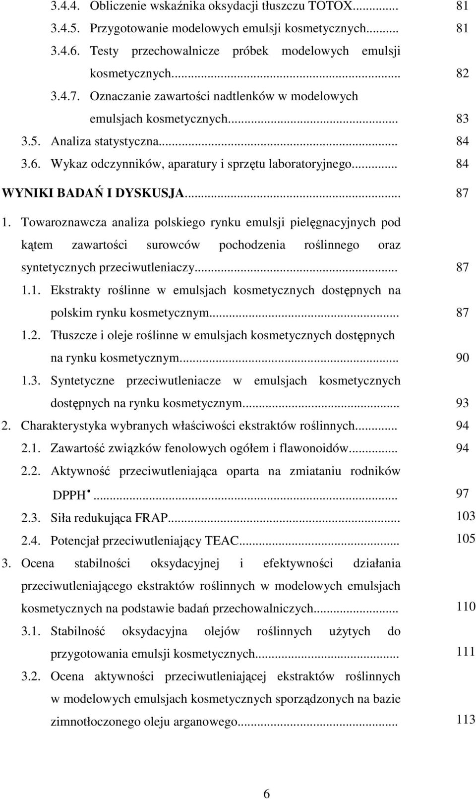 Towaroznawcza analiza polskiego rynku emulsji pielęgnacyjnych pod kątem zawartości surowców pochodzenia roślinnego oraz syntetycznych przeciwutleniaczy... 1.
