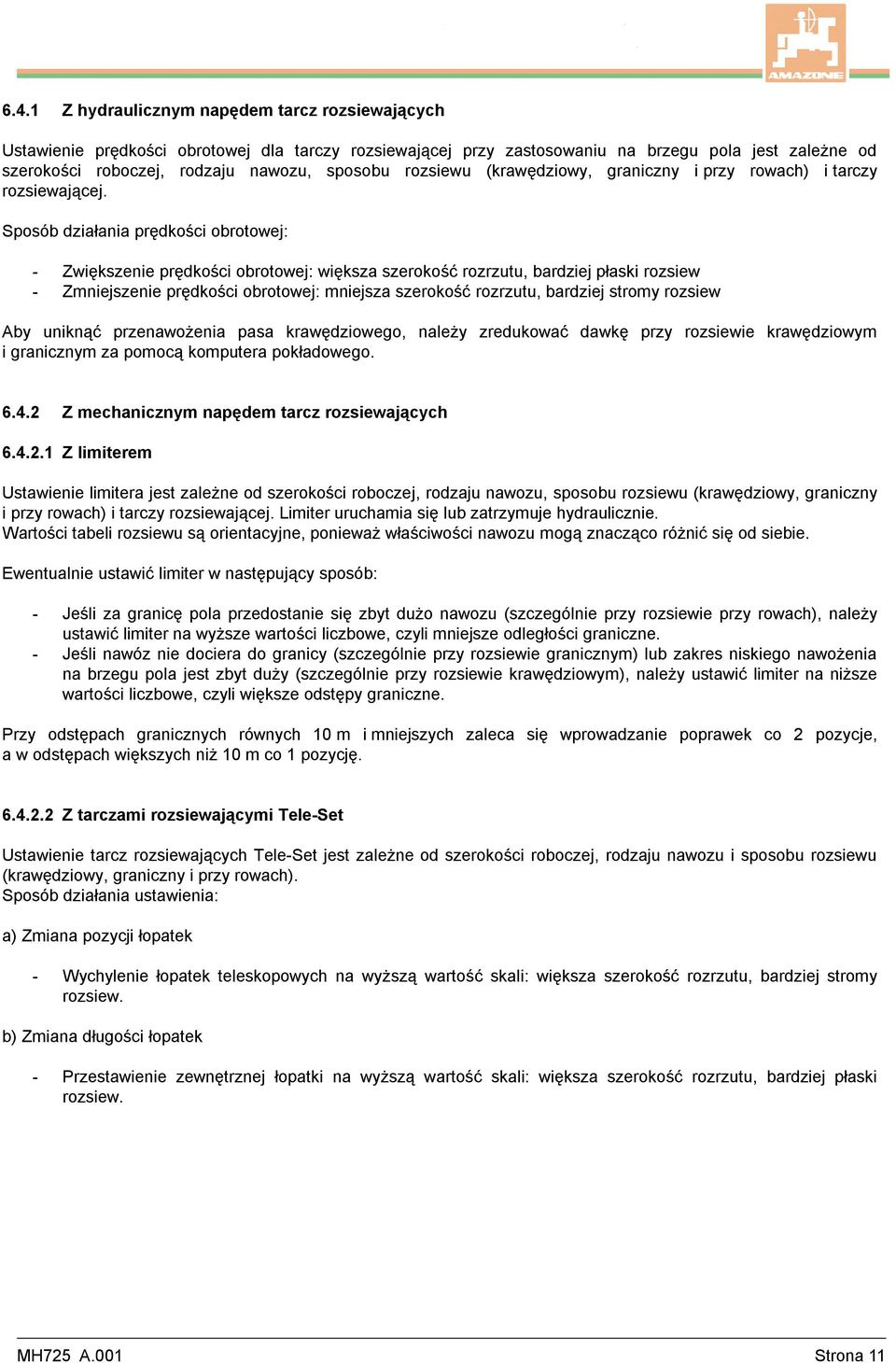 Sposób działania prędkości obrotowej: - Zwiększenie prędkości obrotowej: większa szerokość rozrzutu, bardziej płaski rozsiew - Zmniejszenie prędkości obrotowej: mniejsza szerokość rozrzutu, bardziej