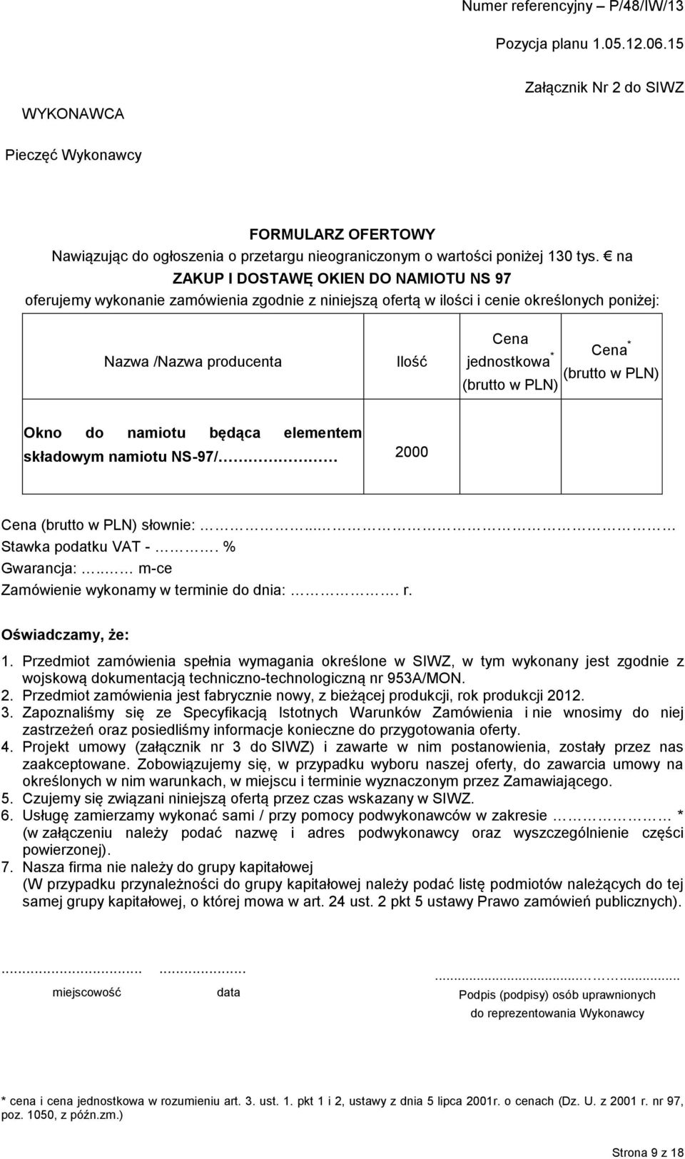 (brutto w PLN) (brutto w PLN) Okno do namiotu będąca elementem składowym namiotu NS-97/ 2000 Cena (brutto w PLN) słownie:... Stawka podatku VAT -. % Gwarancja:.