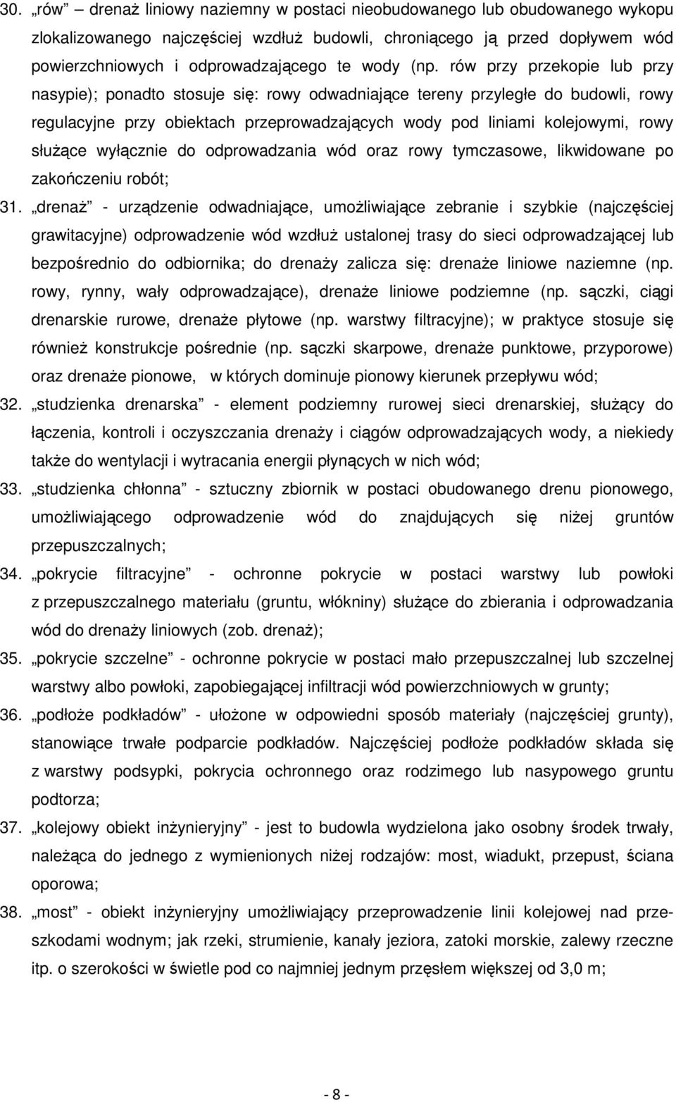 rów przy przekopie lub przy nasypie); ponadto stosuje się: rowy odwadniające tereny przyległe do budowli, rowy regulacyjne przy obiektach przeprowadzających wody pod liniami kolejowymi, rowy słuŝące