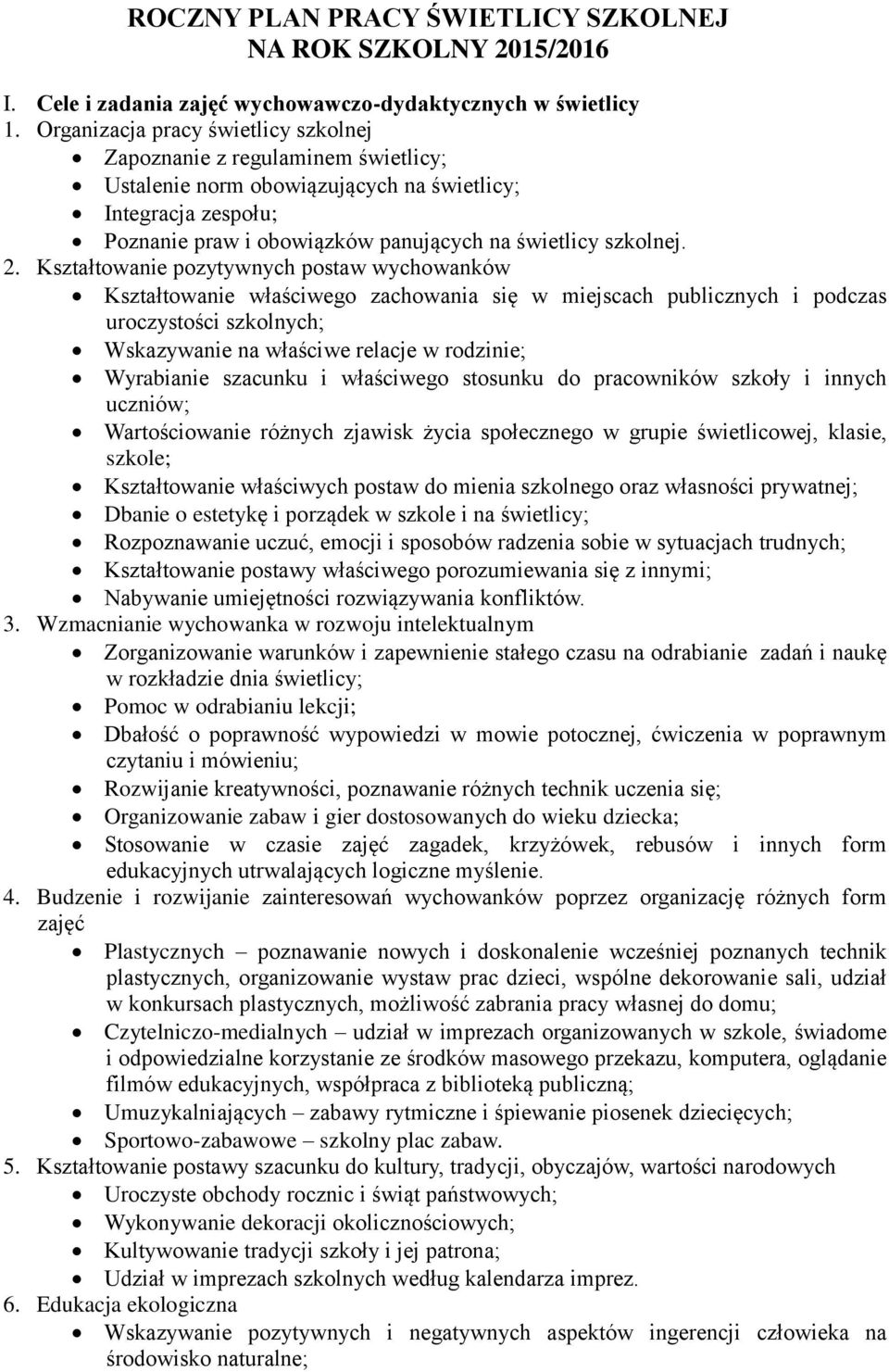 Kształtowanie pozytywnych postaw wychowanków Kształtowanie właściwego zachowania się w miejscach publicznych i podczas uroczystości szkolnych; Wskazywanie na właściwe relacje w rodzinie; Wyrabianie