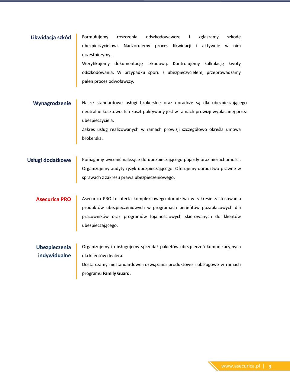 Wynagrodzenie Nasze standardowe usługi brokerskie oraz doradcze są dla ubezpieczającego neutralne kosztowo. Ich koszt pokrywany jest w ramach prowizji wypłacanej przez ubezpieczyciela.