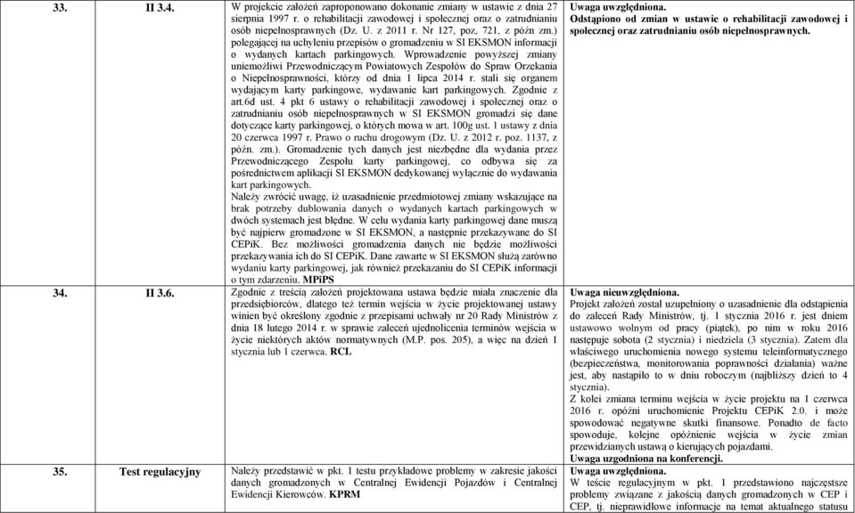 Wprowadzenie powyższej zmiany uniemożliwi Przewodniczącym Powiatowych Zespołów do Spraw Orzekania o Niepełnosprawności, którzy od dnia 1 lipca 2014 r.