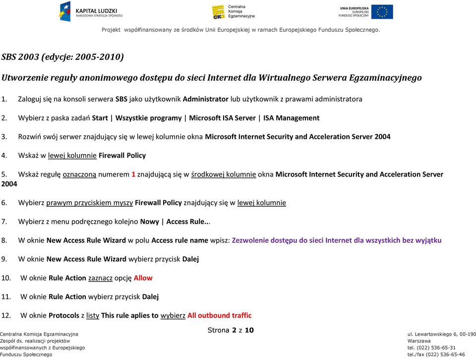 Zaloguj się na konsoli serwera SBS jako użytkownik Administrator lub użytkownik z prawami administratora 2. Wybierz z paska zadao Start Wszystkie programy Microsoft ISA Server ISA Management 3.