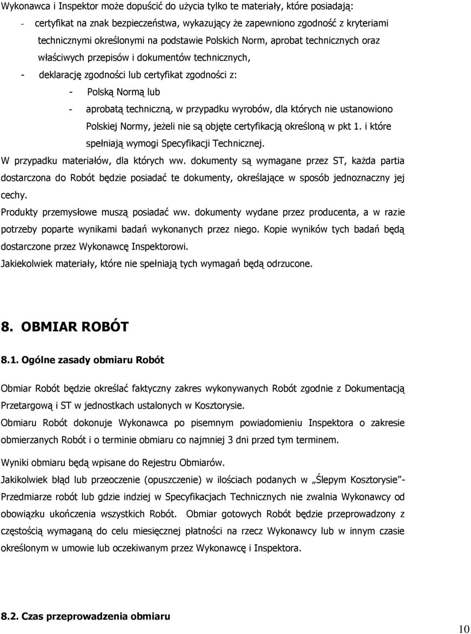 przypadku wyrobów, dla których nie ustanowiono Polskiej Normy, jeżeli nie są objęte certyfikacją określoną w pkt 1. i które spełniają wymogi Specyfikacji Technicznej.